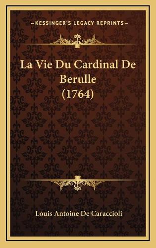 La Vie Du Cardinal De Berulle (1764)