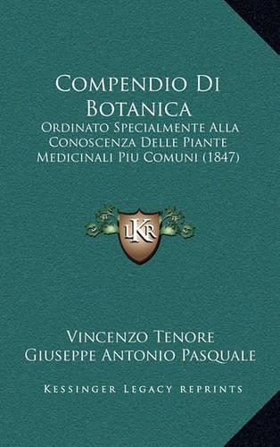 Compendio Di Botanica: Ordinato Specialmente Alla Conoscenza Delle Piante Medicinali Piu Comuni (1847)