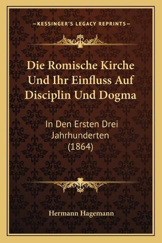 Die Romische Kirche Und Ihr Einfluss Auf Disciplin Und Dogma