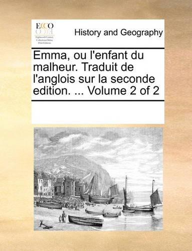 Emma, Ou L'Enfant Du Malheur. Traduit de L'Anglois Sur La Seconde Edition. ... Volume 2 of 2: (French)