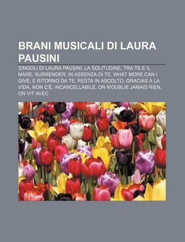 Brani Musicali Di Laura Pausini: Singoli Di Laura Pausini, La Solitudine, Tra Te E Il Mare, Surrender, in Assenza Di Te, What More Can I Give(Italian)