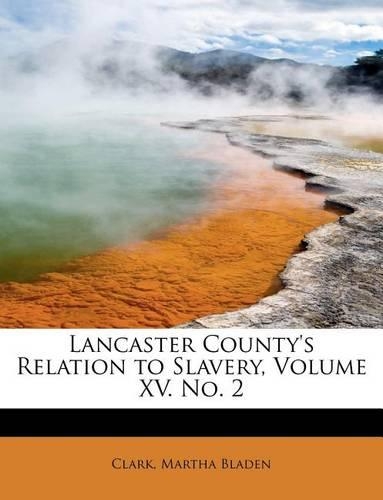 Lancaster County's Relation to Slavery, Volume XV. No. 2: (English)