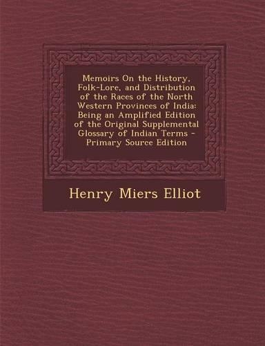 Memoirs on the History, Folk-Lore, and Distribution of the Races of the North Western Provinces of India: Being an Amplified Edition of the Original Supplemental Glossary of Indian Terms(English)