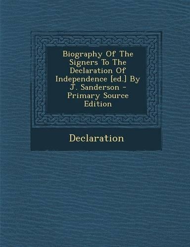 Biography of the Signers to the Declaration of Independence [Ed.] by J. Sanderson - Primary Source Edition: (English)