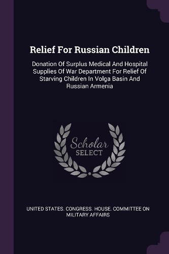 Relief For Russian Children: Donation Of Surplus Medical And Hospital Supplies Of War Department For Relief Of Starving Children In Volga Basin And Russian Armenia