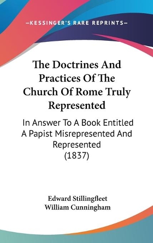 The Doctrines And Practices Of The Church Of Rome Truly Represented
