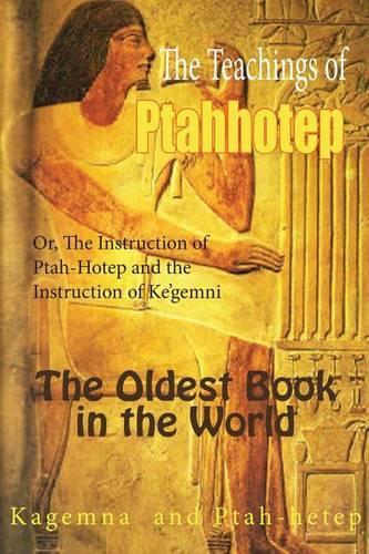 The Teachings of Ptahhotep: Or, the Instruction of Ptah-Hotep and the Instruction of Ke'gemni: The Oldest Books in the World