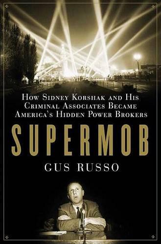 Supermob: How Sidney Korshak and His Criminal Associates Became America's Hidden Power Brokers
