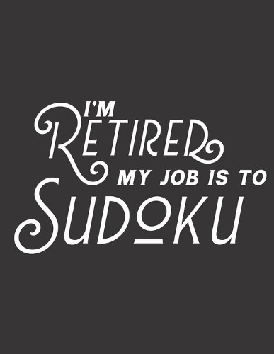 I'm Retired My Job Is To Sudoku