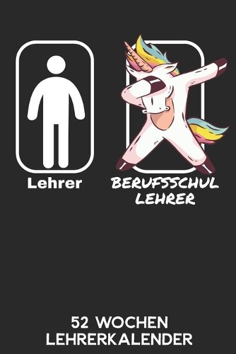 Lehrer - Berufsschullehrer - 52 Wochen Lehrerkalender: 6'x9' ( A5) 52 Wochen Einhorn Lehrerplaner / Notebook - Lustige Geschenkidee für Lehrerinnen und Lehrer. Geschenk f. Referendare zum Abschluss des R