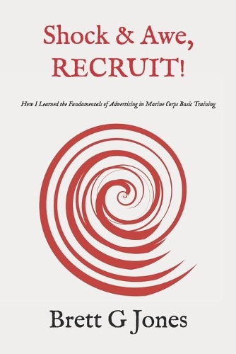 Shock and Awe, RECRUIT!: How I Learned the Fundamentals of Advertising in Marine Corps Basic Training(1 Military Minds: Marketing and Advertising)