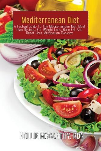 Mediterranean Diet: A Factual Guide To The Mediterranean Diet, Meal Plan Recipes, For Weight Loss, Burn Fat And Reset Your Metabolism Paradox