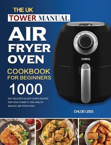 The UK Tower Manual Air Fryer Oven Cookbook For Beginners