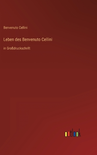 Leben des Benvenuto Cellini: in Großdruckschrift