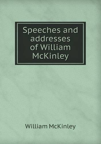 Speeches and Addresses of William McKinley