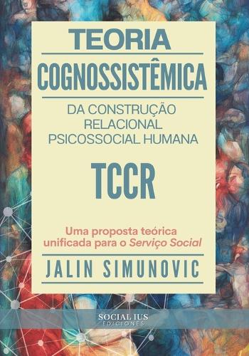 Teoria Cognossistêmica da Construção Relacional Psicossocial Humana TCCR: Uma proposta teórica unificada para o Serviço Social