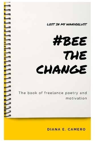 Lost In My Wanderlust, #Bee The Change: The book of freelance poetry and motivation
