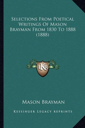 Selections From Poetical Writings Of Mason Brayman From 1830 To 1888 (1888): (English)