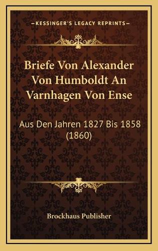 Briefe Von Alexander Von Humboldt An Varnhagen Von Ense