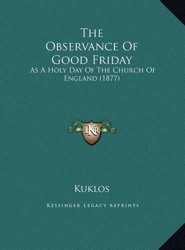 The Observance Of Good Friday: As A Holy Day Of The Church Of England (1877)