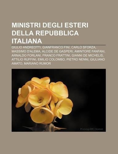 Ministri Degli Esteri Della Repubblica Italiana: Giulio Andreotti, Gianfranco Fini, Carlo Sforza, Massimo D'Alema, Alcide de Gasperi(Italian)