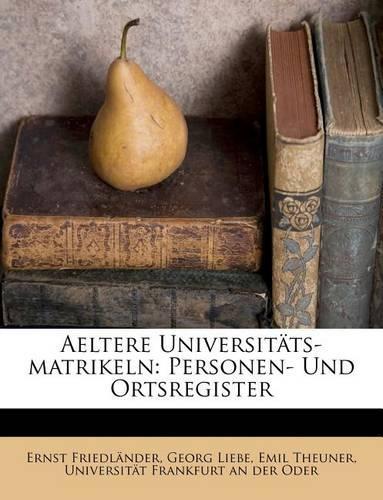 Aeltere Universitäts-matrikeln: Personen- Und Ortsregister(English)