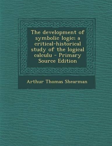The Development of Symbolic Logic; A Critical-Historical Study of the Logical Calculu