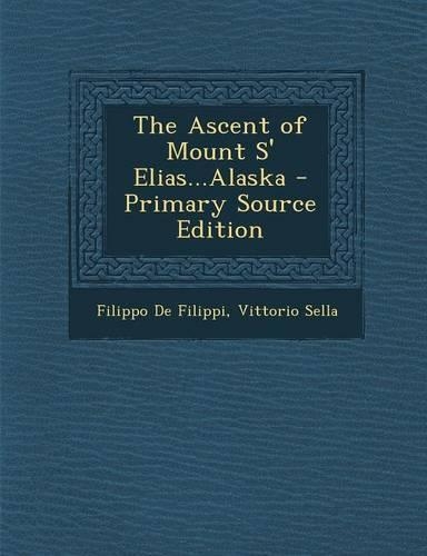 The Ascent of Mount S' Elias...Alaska - Primary Source Edition