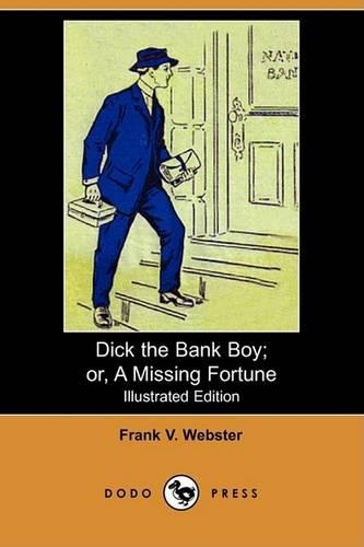 Dick the Bank Boy; Or, a Missing Fortune (Illustrated Edition) (Dodo Press): (English)