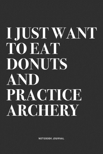 I Just Want To Eat Donuts And Practice Archery