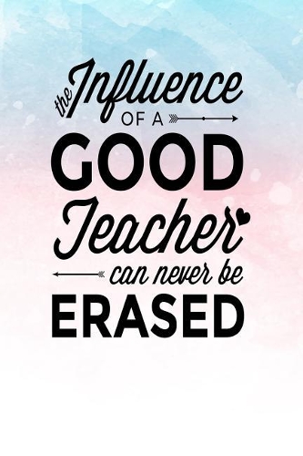 The Influence Of A Good Teacher Can Never Be Erased: Lined Teacher Journals & Notebooks V49