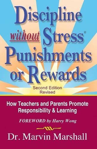 Discipline without Stress Punishments or Rewards: How Teachers and Parents Promote Responsibility &amp; Learning