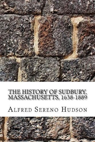 The History of Sudbury, Massachusetts, 1638-1889