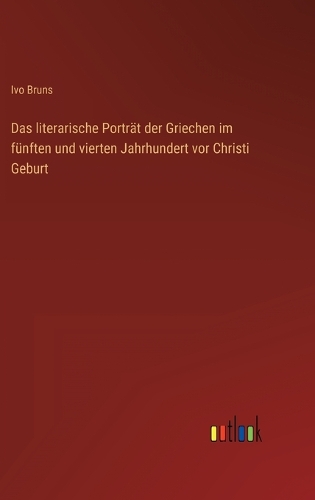 Das literarische Porträt der Griechen im fünften und vierten Jahrhundert vor Christi Geburt