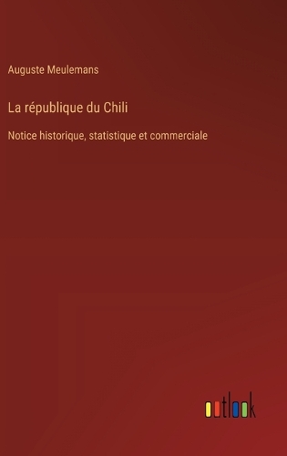 république du Chili: Notice historique, statistique et commerciale