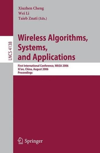 Wireless Algorithms, Systems, and Applications: First International Conference, WASA 2006, Xi'an, China, August 15-17, 2006, Proceedings(4138 Lecture Notes in Computer Science)