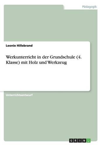 Werkunterricht in der Grundschule (4. Klasse) mit Holz und Werkzeug: (German)