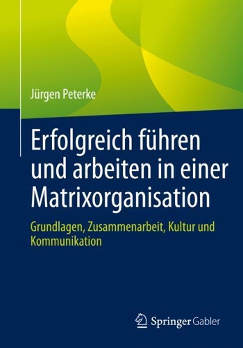Erfolgreich führen und arbeiten in einer Matrixorganisation: Grundlagen, Zusammenarbeit, Kultur und Kommunikation