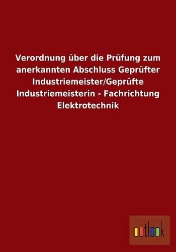 Verordnung über die Prüfung zum anerkannten Abschluss Geprüfter Industriemeister/Geprüfte Industriemeisterin - Fachrichtung Elektrotechnik
