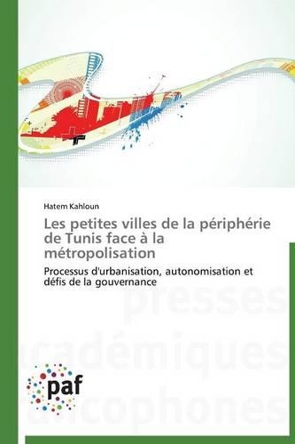 Les Petites Villes de la Périphérie de Tunis Face À La Métropolisation: (Omn.Pres.Franc.)