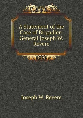 A Statement of the Case of Brigadier-General Joseph W. Revere