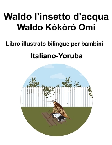 Italiano-Yoruba Waldo l'insetto d'acqua / Waldo Kòkòrò Omi Libro illustrato bilingue per bambini
