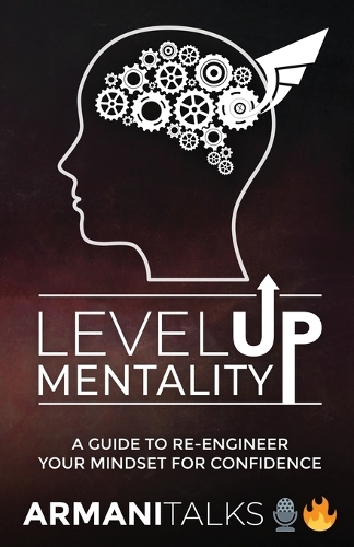 Level Up Mentality: A Guide to Re-engineer your Mindset for Confidence