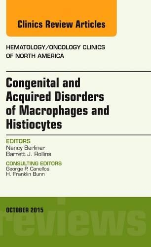 Congenital and Acquired Disorders of Macrophages and Histiocytes, an Issue of Hematology/Oncology Clinics of North America: (29 Clinics: Internal Medicine)