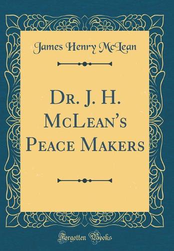 Dr. J. H. McLean's Peace Makers (Classic Reprint)