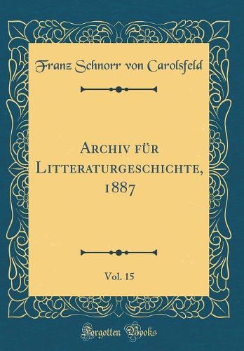 Archiv für Litteraturgeschichte, 1887, Vol. 15 (Classic Reprint)