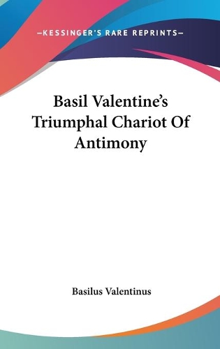 Basil Valentine's Triumphal Chariot Of Antimony: (English)
