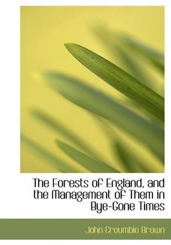 The Forests of England, and the Management of Them in Bye-Gone Times