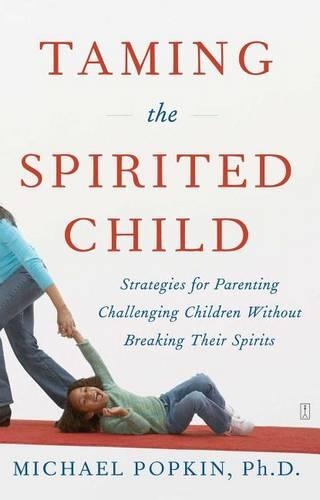 Taming the Spirited Child: Strategies for Parenting Challenging Children Without Breaking Their Spirits(English)