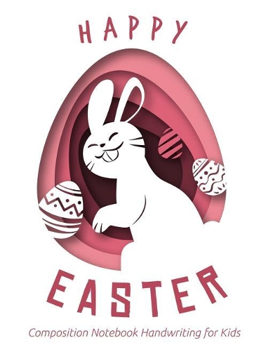 Happy Easter Composition Notebook Handwriting for Kids: Grades K-2, Draw and Write Journal, Primary Composition Lined Paper with Drawing Paper (8.5 X 11 Notebook)